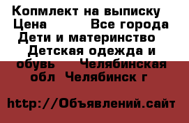 Копмлект на выписку › Цена ­ 800 - Все города Дети и материнство » Детская одежда и обувь   . Челябинская обл.,Челябинск г.